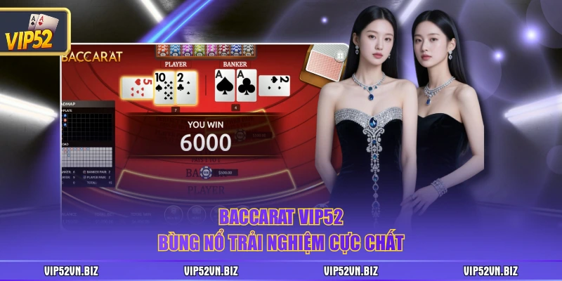 Baccarat VIP52 bùng nổ trải nghiệm cực chất