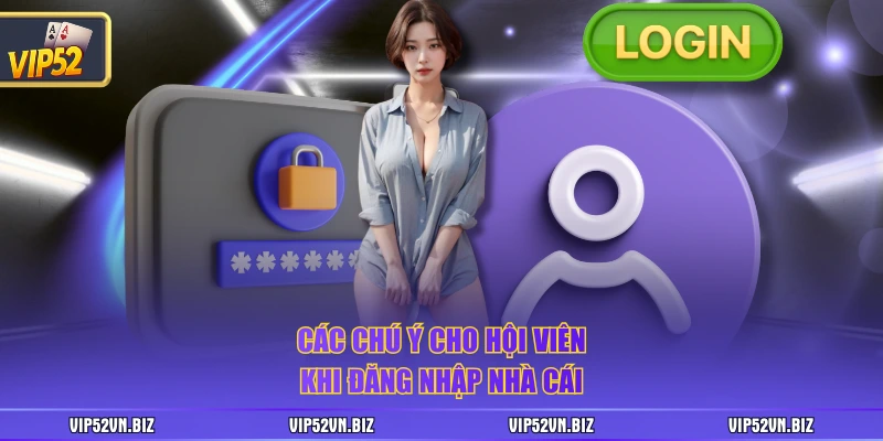 Các chú ý cho hội viên khi đăng nhập nhà cái