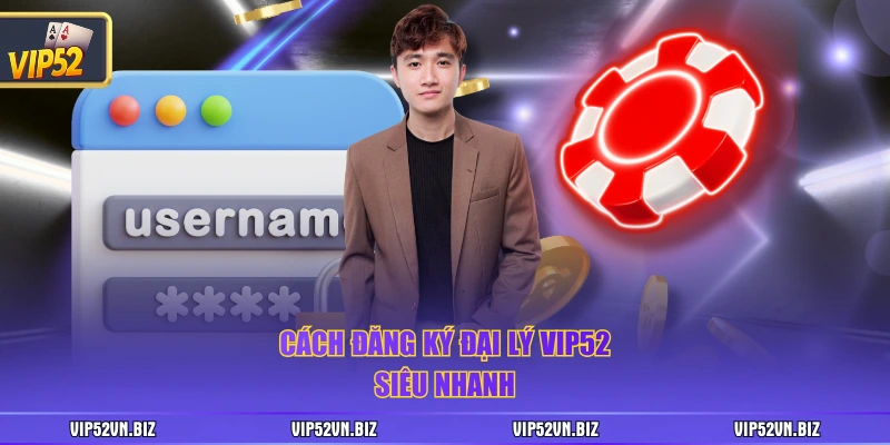 Cách đăng ký đại lý VIP52 siêu nhanh