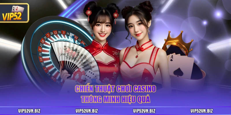 Chiến thuật chơi casino thông minh hiệu quả