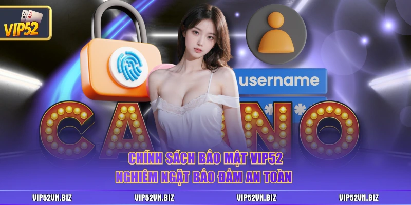 Chính sách bảo mật VIP52 nghiêm ngặt bảo đảm an toàn 