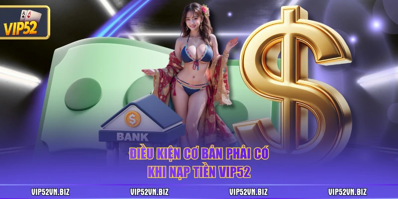 Điều kiện cơ bản phải có khi nạp tiền VIP52