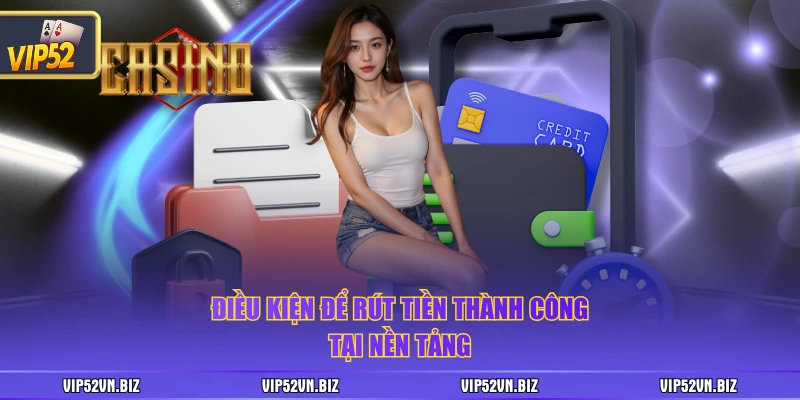 Điều kiện để rút tiền thành công tại nền tảng