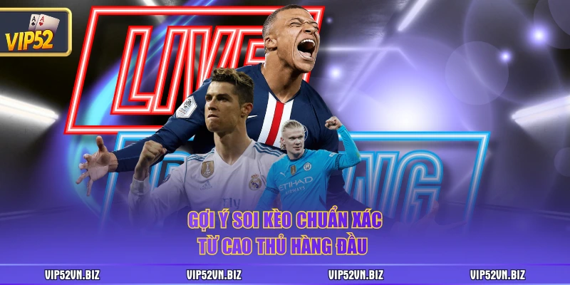 Gợi ý soi kèo chuẩn xác từ cao thủ hàng đầu