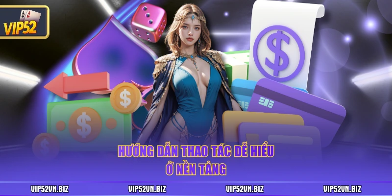 Hướng dẫn thao tác dễ hiểu ở nền tảng