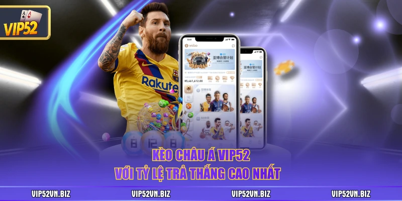 Kèo châu Á VIP52 với tỷ lệ trả thắng cao nhất  