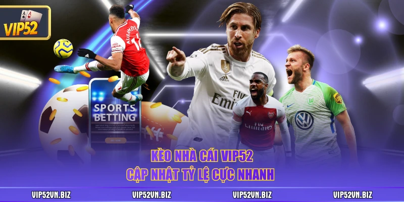 Kèo nhà cái VIP52 cập nhật tỷ lệ cực nhanh