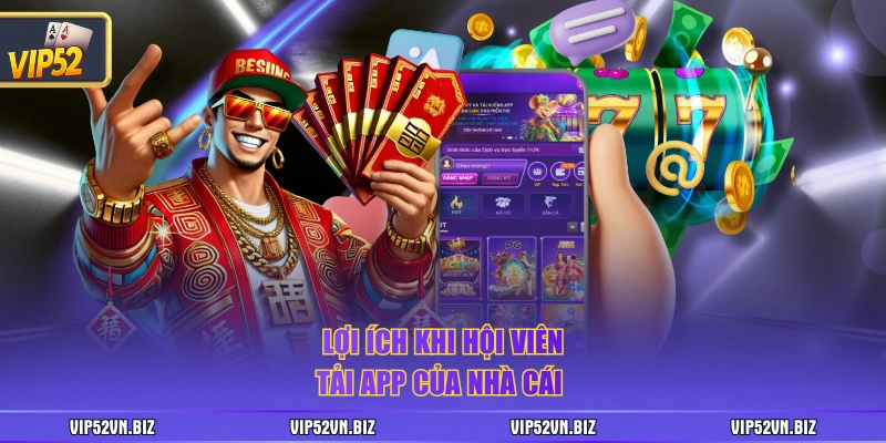 Lợi ích khi hội viên tải app của nhà cái