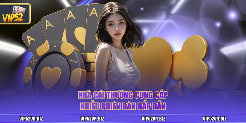 Nhà cái thường cung cấp nhiều phiên bản hấp dẫn