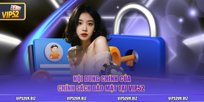 Nội dung chính của chính sách bảo mật tại VIP52 