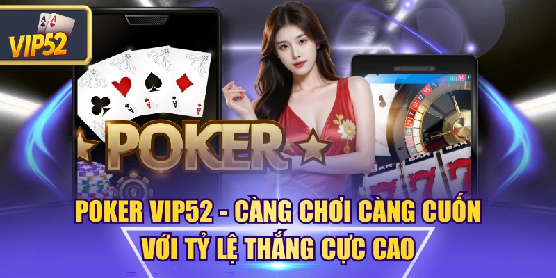 Poker VIP52 – Càng Chơi Càng Cuốn Với Tỷ Lệ Thắng Cực Cao