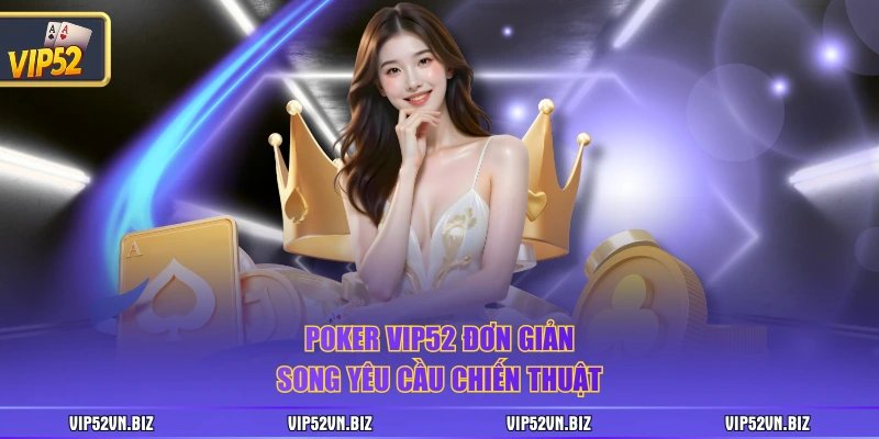 Poker VIP52 đơn giản song yêu cầu chiến thuật