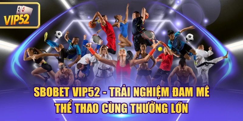 SBOBET VIP52 – Trải nghiệm đam mê thể thao cùng thưởng lớn