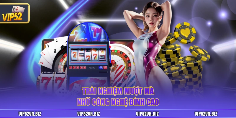 Trải nghiệm mượt mà nhờ công nghệ đỉnh cao